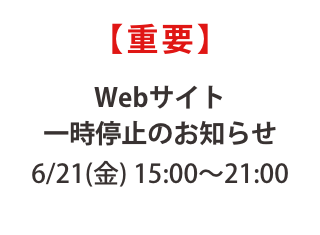 【重要】Webサイト一時停止のお知らせ6/21金15:00〜21:00