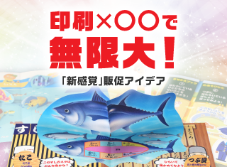 印刷×〇〇で無限大！「新感覚」販促アイデア